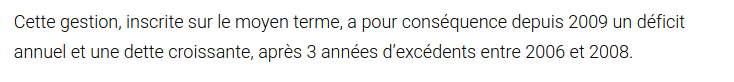 « Cette gestion, inscrite sur le moyen terme, a pour conséquence depuis 2009 un déficit annuel et une dette croissante, après 3 années d'excédents entre 2006 et 2008. »