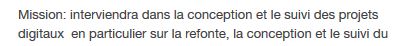 « Mission : interviendra dans la conception et le suivi des projets digitaux en particulier sur la refonte… »