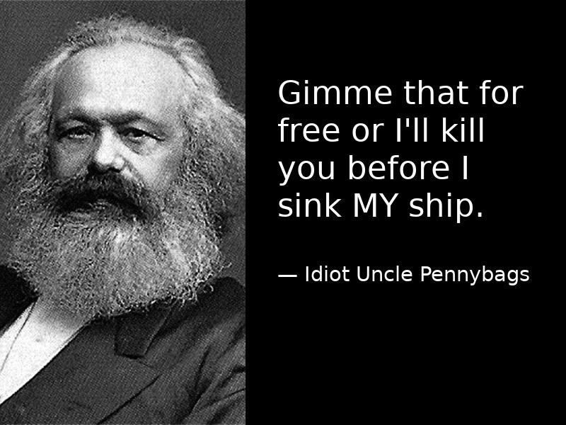 « Gimme that for free or I'll kill you before I sink MY ship. » — Idiot Uncle Pennybags