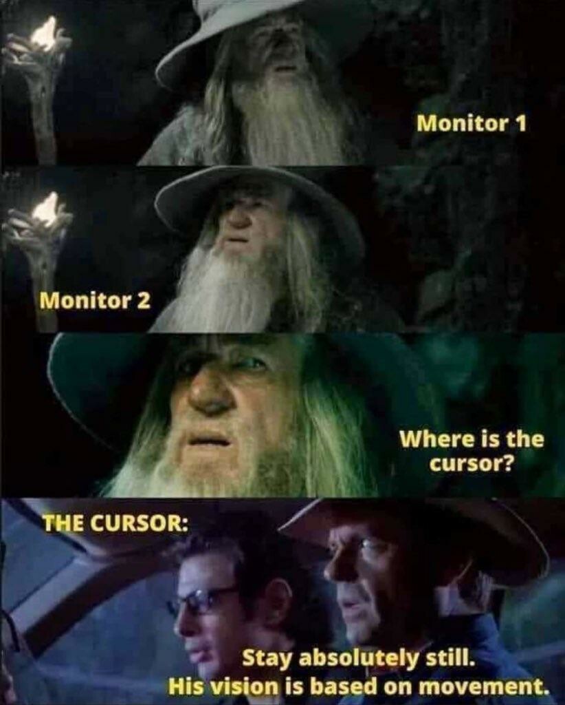 Mème. Gandalf cherche de toute part entre deux « monitors » et dit « Where is the cursor? » La dernière case représente Alan Grant et Ian Malcolm de Jurassic Park titré « The Cursor » : « Stay absolutely still. His vision is based on movement. »