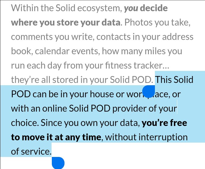 « This Solid POD can be in your house or workplace, or with an online Solid POD provider of your choice. Since you own your data, you're free to move it at any time, without interruption of service. »