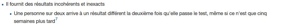 « Il fournit des résultats incohérents et inexacts. Une personne sur deux arrive à un résultat différent la deuxième fois qu'elle passe le test, même si ce n'est que cinq semaines plus tard »